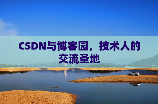 CSDN与博客园，技术人的交流圣地